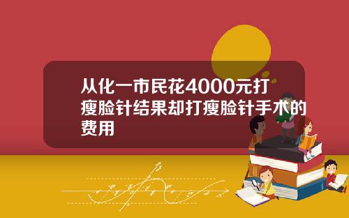 从化一市民花4000元打瘦脸针结果却打瘦脸针手术的费用