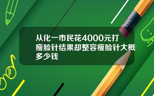 从化一市民花4000元打瘦脸针结果却整容瘦脸针大概多少钱