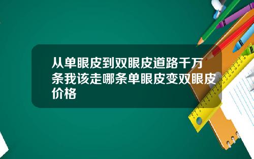 从单眼皮到双眼皮道路千万条我该走哪条单眼皮变双眼皮价格