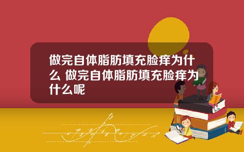 做完自体脂肪填充脸痒为什么 做完自体脂肪填充脸痒为什么呢