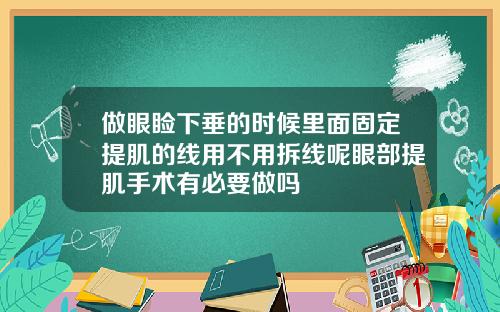 做眼睑下垂的时候里面固定提肌的线用不用拆线呢眼部提肌手术有必要做吗