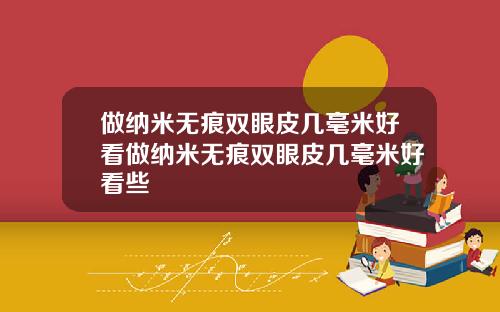 做纳米无痕双眼皮几毫米好看做纳米无痕双眼皮几毫米好看些