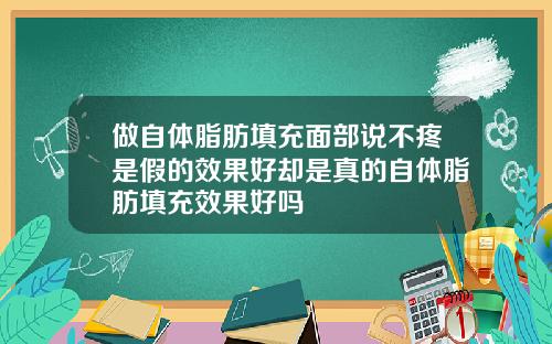 做自体脂肪填充面部说不疼是假的效果好却是真的自体脂肪填充效果好吗