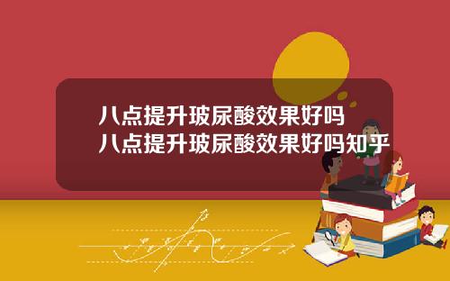 八点提升玻尿酸效果好吗 八点提升玻尿酸效果好吗知乎
