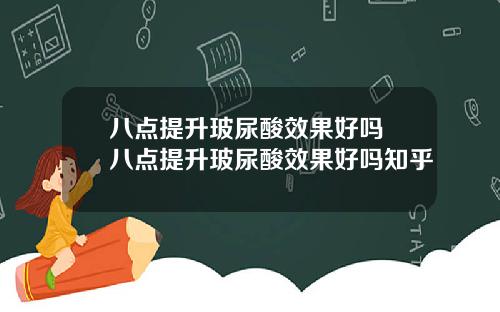 八点提升玻尿酸效果好吗 八点提升玻尿酸效果好吗知乎