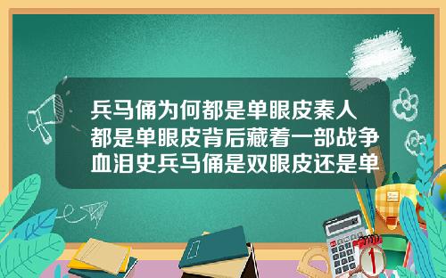 兵马俑为何都是单眼皮秦人都是单眼皮背后藏着一部战争血泪史兵马俑是双眼皮还是单眼皮