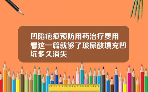 凹陷疤痕预防用药治疗费用看这一篇就够了玻尿酸填充凹坑多久消失
