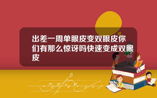 出差一周单眼皮变双眼皮你们有那么惊讶吗快速变成双眼皮