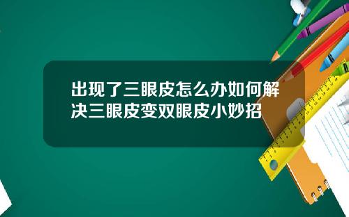 出现了三眼皮怎么办如何解决三眼皮变双眼皮小妙招