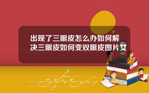 出现了三眼皮怎么办如何解决三眼皮如何变双眼皮图片女