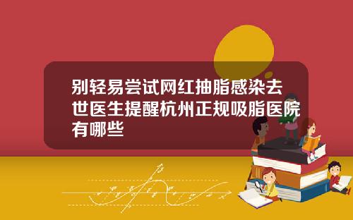 别轻易尝试网红抽脂感染去世医生提醒杭州正规吸脂医院有哪些