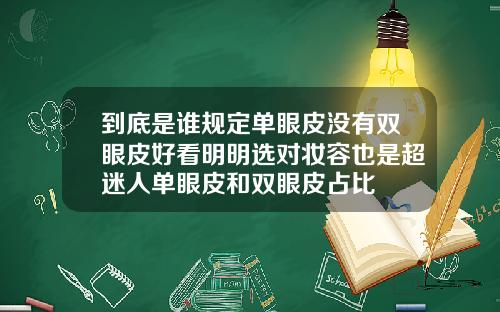 到底是谁规定单眼皮没有双眼皮好看明明选对妆容也是超迷人单眼皮和双眼皮占比