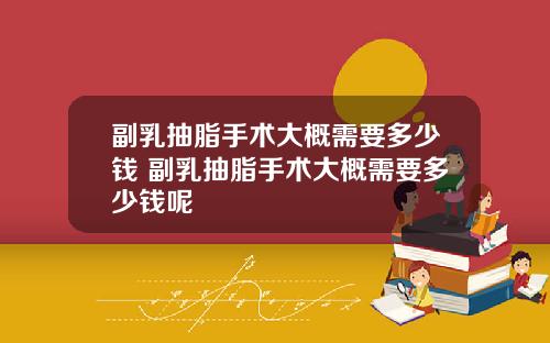 副乳抽脂手术大概需要多少钱 副乳抽脂手术大概需要多少钱呢