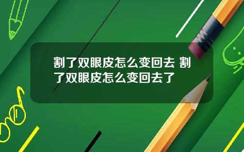 割了双眼皮怎么变回去 割了双眼皮怎么变回去了