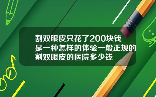 割双眼皮只花了200块钱是一种怎样的体验一般正规的割双眼皮的医院多少钱
