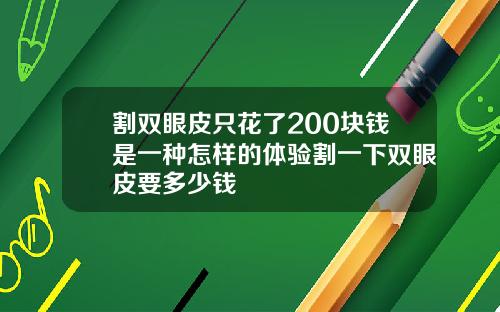 割双眼皮只花了200块钱是一种怎样的体验割一下双眼皮要多少钱
