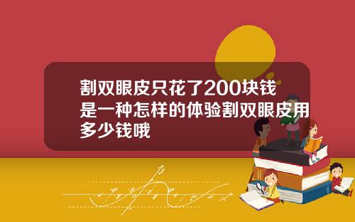 割双眼皮只花了200块钱是一种怎样的体验割双眼皮用多少钱哦