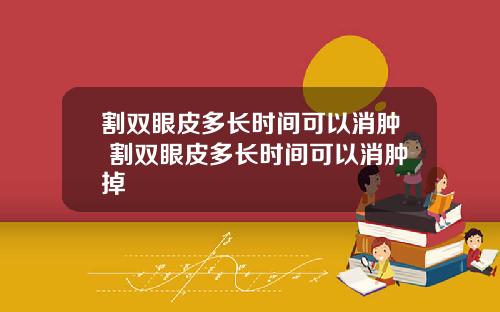 割双眼皮多长时间可以消肿 割双眼皮多长时间可以消肿掉