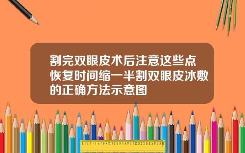 割完双眼皮术后注意这些点恢复时间缩一半割双眼皮冰敷的正确方法示意图