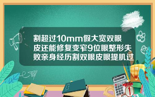 割超过10mm假大宽双眼皮还能修复变窄9位眼整形失败亲身经历割双眼皮眼提肌过高怎么修复