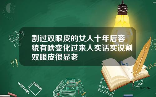 割过双眼皮的女人十年后容貌有啥变化过来人实话实说割双眼皮很显老