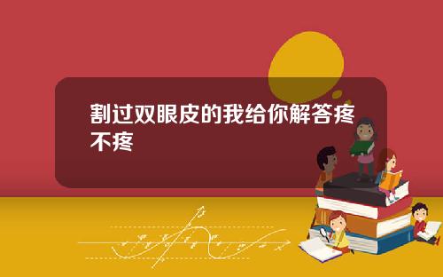 割过双眼皮的我给你解答疼不疼