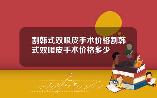 割韩式双眼皮手术价格割韩式双眼皮手术价格多少