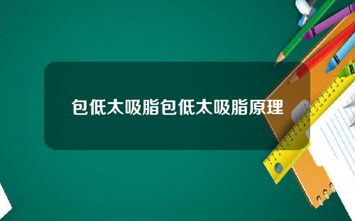 包低太吸脂包低太吸脂原理