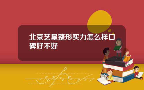 北京艺星整形实力怎么样口碑好不好
