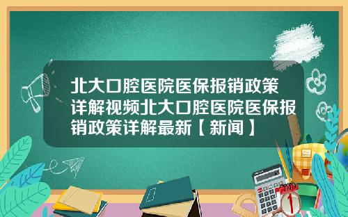 北大口腔医院医保报销政策详解视频北大口腔医院医保报销政策详解最新【新闻】