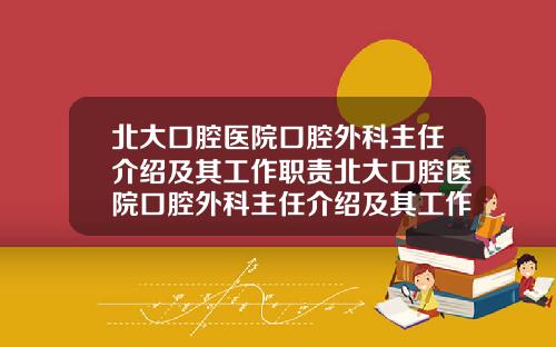 北大口腔医院口腔外科主任介绍及其工作职责北大口腔医院口腔外科主任介绍及其工作职责内容【新闻】