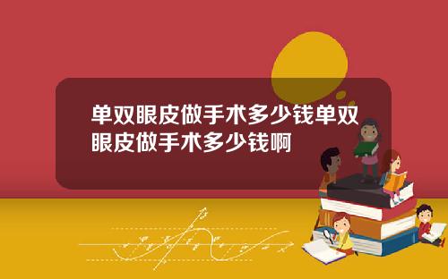 单双眼皮做手术多少钱单双眼皮做手术多少钱啊