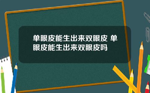 单眼皮能生出来双眼皮 单眼皮能生出来双眼皮吗