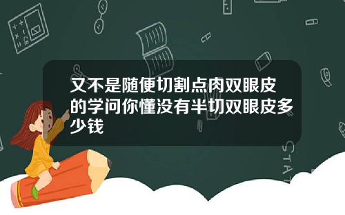 又不是随便切割点肉双眼皮的学问你懂没有半切双眼皮多少钱