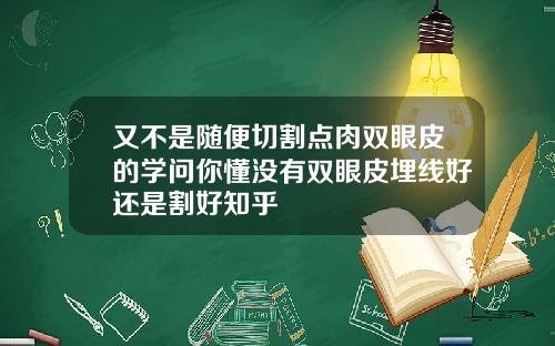 又不是随便切割点肉双眼皮的学问你懂没有双眼皮埋线好还是割好知乎