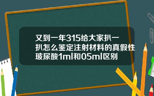 又到一年315给大家扒一扒怎么鉴定注射材料的真假性玻尿酸1ml和05ml区别