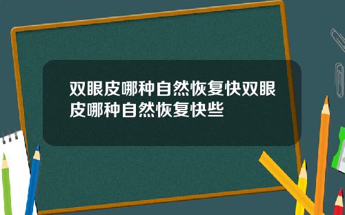 双眼皮哪种自然恢复快双眼皮哪种自然恢复快些
