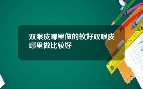 双眼皮哪里做的较好双眼皮哪里做比较好