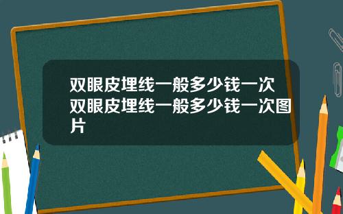 双眼皮埋线一般多少钱一次双眼皮埋线一般多少钱一次图片
