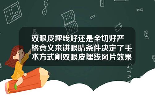 双眼皮埋线好还是全切好严格意义来讲眼睛条件决定了手术方式割双眼皮埋线图片效果图