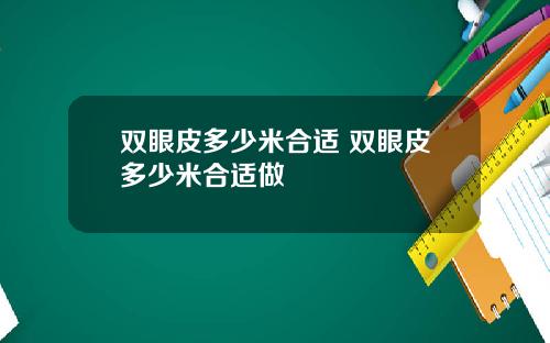 双眼皮多少米合适 双眼皮多少米合适做