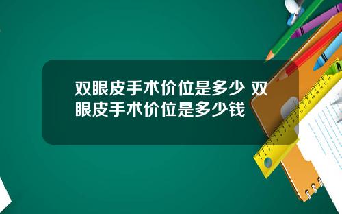 双眼皮手术价位是多少 双眼皮手术价位是多少钱
