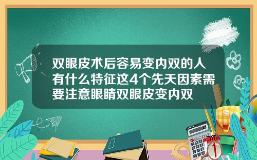 双眼皮术后容易变内双的人有什么特征这4个先天因素需要注意眼睛双眼皮变内双