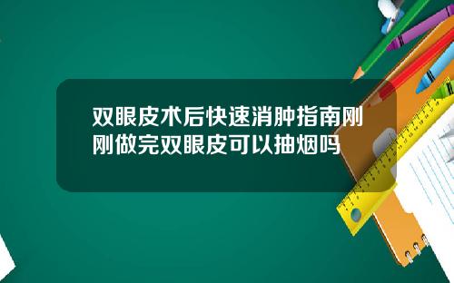 双眼皮术后快速消肿指南刚刚做完双眼皮可以抽烟吗