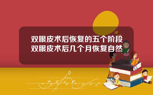 双眼皮术后恢复的五个阶段双眼皮术后几个月恢复自然