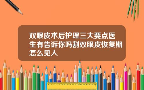 双眼皮术后护理三大要点医生有告诉你吗割双眼皮恢复期怎么见人