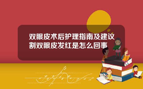 双眼皮术后护理指南及建议割双眼皮发红是怎么回事