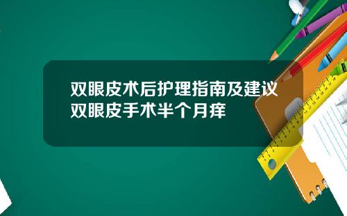 双眼皮术后护理指南及建议双眼皮手术半个月痒