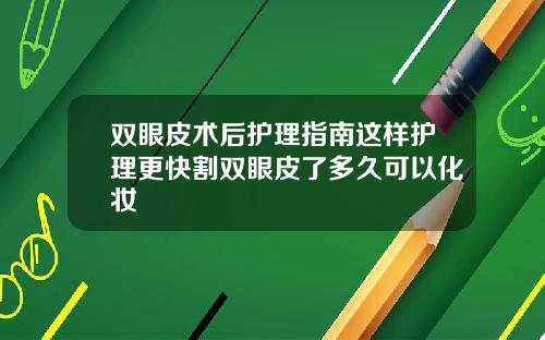 双眼皮术后护理指南这样护理更快割双眼皮了多久可以化妆