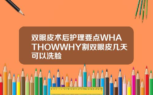 双眼皮术后护理要点WHATHOWWHY割双眼皮几天可以洗脸